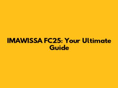 IMAWISSA FC25: Your Ultimate Guide