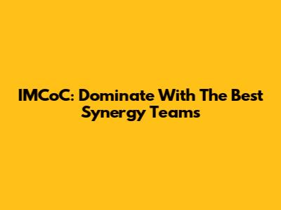 IMCoC: Dominate With The Best Synergy Teams