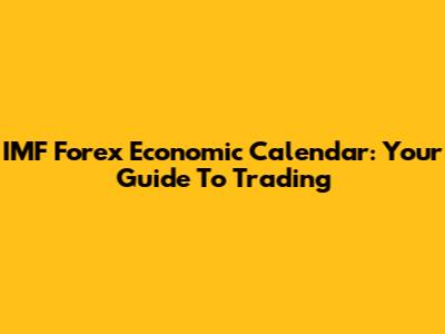 IMF Forex Economic Calendar: Your Guide To Trading