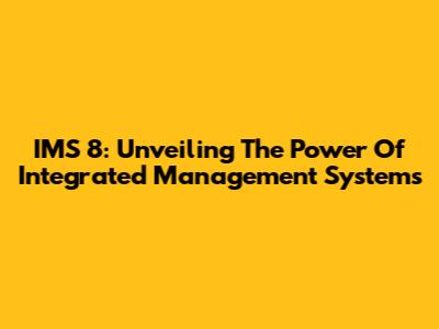 IMS 8: Unveiling The Power Of Integrated Management Systems