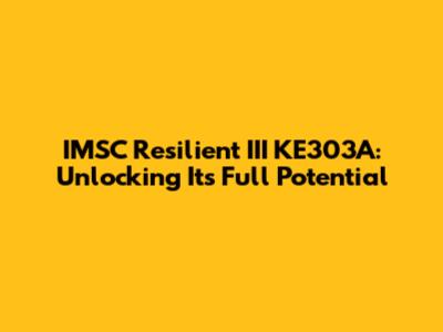 IMSC Resilient III KE303A: Unlocking Its Full Potential