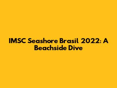 IMSC Seashore Brasil 2022: A Beachside Dive