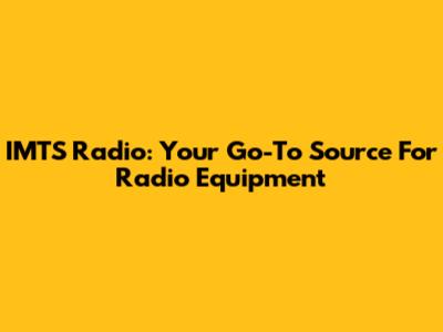 IMTS Radio: Your Go-To Source For Radio Equipment