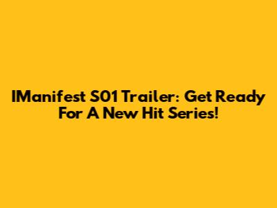 IManifest S01 Trailer: Get Ready For A New Hit Series!