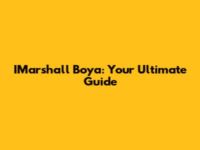 IMarshall Boya: Your Ultimate Guide