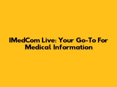IMedCom Live: Your Go-To For Medical Information
