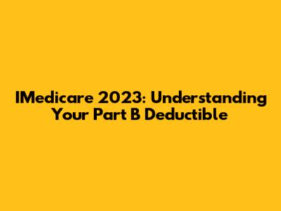 IMedicare 2023: Understanding Your Part B Deductible
