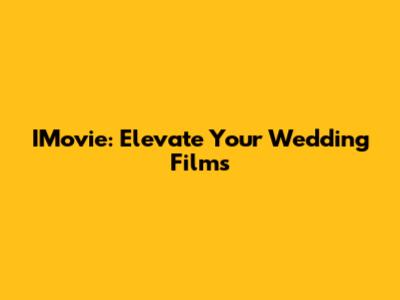 IMovie: Elevate Your Wedding Films