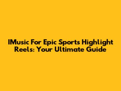 IMusic For Epic Sports Highlight Reels: Your Ultimate Guide