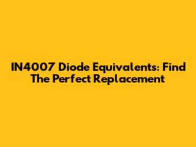IN4007 Diode Equivalents: Find The Perfect Replacement