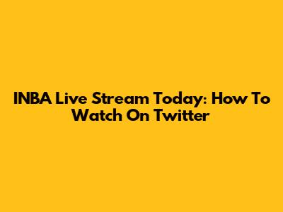 INBA Live Stream Today: How To Watch On Twitter