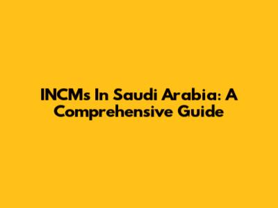 INCMs In Saudi Arabia: A Comprehensive Guide