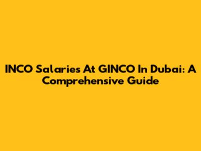 INCO Salaries At GINCO In Dubai: A Comprehensive Guide