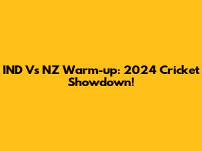 IND Vs NZ Warm-up: 2024 Cricket Showdown!