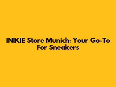 INIKIE Store Munich: Your Go-To For Sneakers