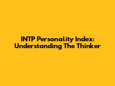INTP Personality Index: Understanding The Thinker