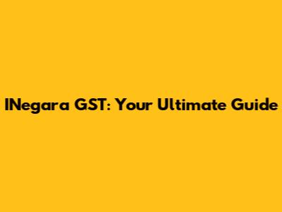 INegara GST: Your Ultimate Guide