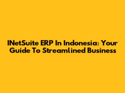 INetSuite ERP In Indonesia: Your Guide To Streamlined Business
