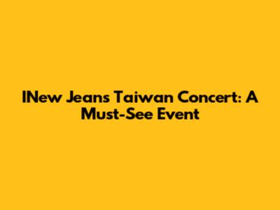 INew Jeans Taiwan Concert: A Must-See Event