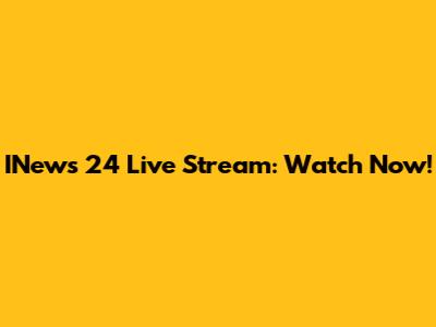 INews 24 Live Stream: Watch Now!