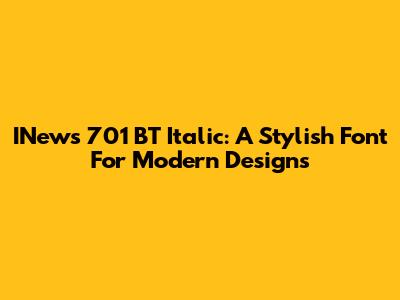 INews 701 BT Italic: A Stylish Font For Modern Designs