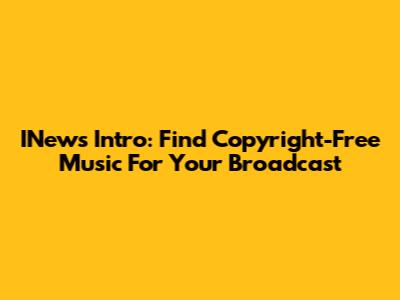 INews Intro: Find Copyright-Free Music For Your Broadcast