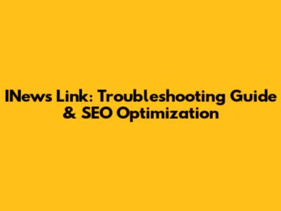 INews Link: Troubleshooting Guide & SEO Optimization
