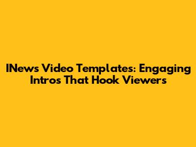 INews Video Templates: Engaging Intros That Hook Viewers