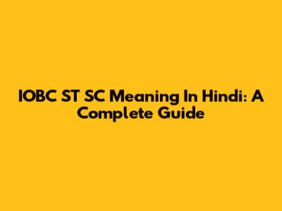 IOBC ST SC Meaning In Hindi: A Complete Guide