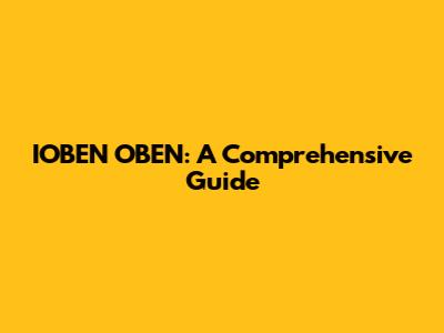 IOBEN OBEN: A Comprehensive Guide