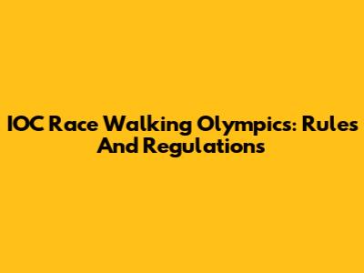 IOC Race Walking Olympics: Rules And Regulations