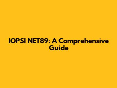 IOPSI NET89: A Comprehensive Guide