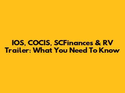 IOS, COCIS, SCFinances & RV Trailer: What You Need To Know