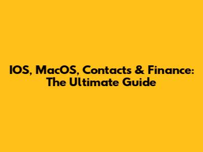 IOS, MacOS, Contacts & Finance: The Ultimate Guide
