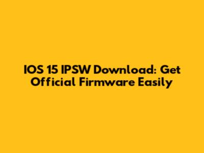 IOS 15 IPSW Download: Get Official Firmware Easily