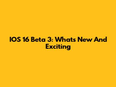 IOS 16 Beta 3: What's New And Exciting