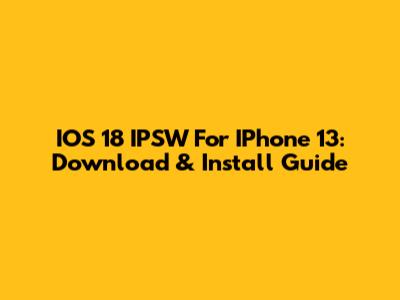 IOS 18 IPSW For IPhone 13: Download & Install Guide