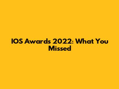 IOS Awards 2022: What You Missed