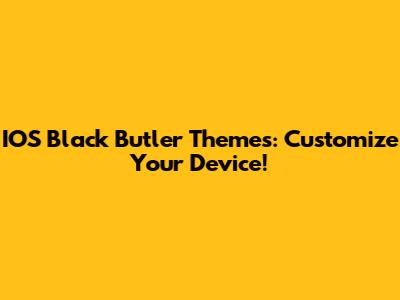 IOS Black Butler Themes: Customize Your Device!