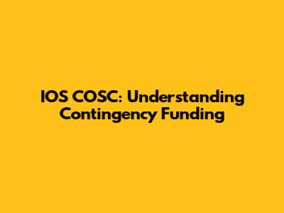 IOS COSC: Understanding Contingency Funding