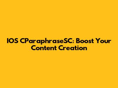 IOS CParaphraseSC: Boost Your Content Creation