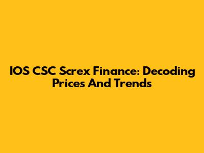 IOS CSC Screx Finance: Decoding Prices And Trends