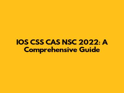 IOS CSS CAS NSC 2022: A Comprehensive Guide