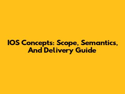 IOS Concepts: Scope, Semantics, And Delivery Guide