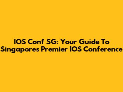 IOS Conf SG: Your Guide To Singapore's Premier IOS Conference