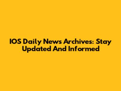 IOS Daily News Archives: Stay Updated And Informed