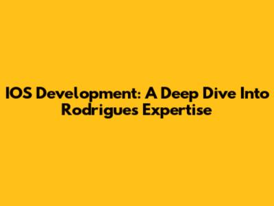 IOS Development: A Deep Dive Into Rodrigues' Expertise