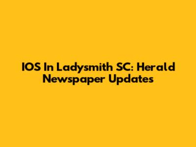 IOS In Ladysmith SC: Herald Newspaper Updates