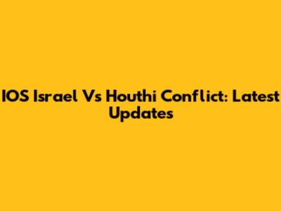 IOS Israel Vs Houthi Conflict: Latest Updates