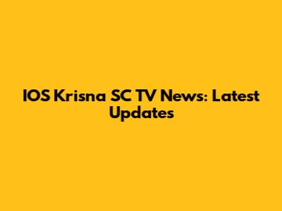 IOS Krisna SC TV News: Latest Updates